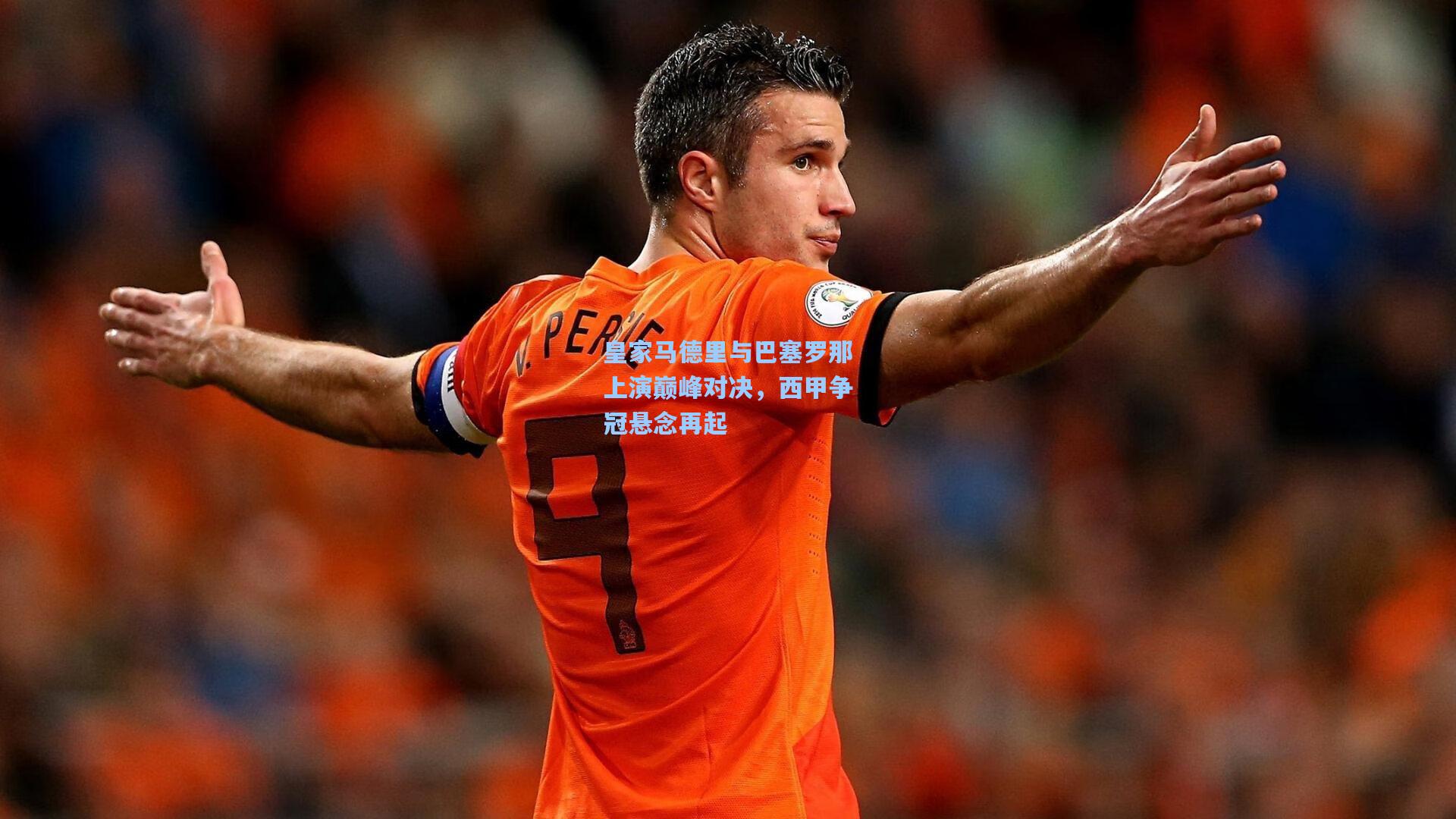 皇家马德里与巴塞罗那上演巅峰对决，西甲争冠悬念再起
