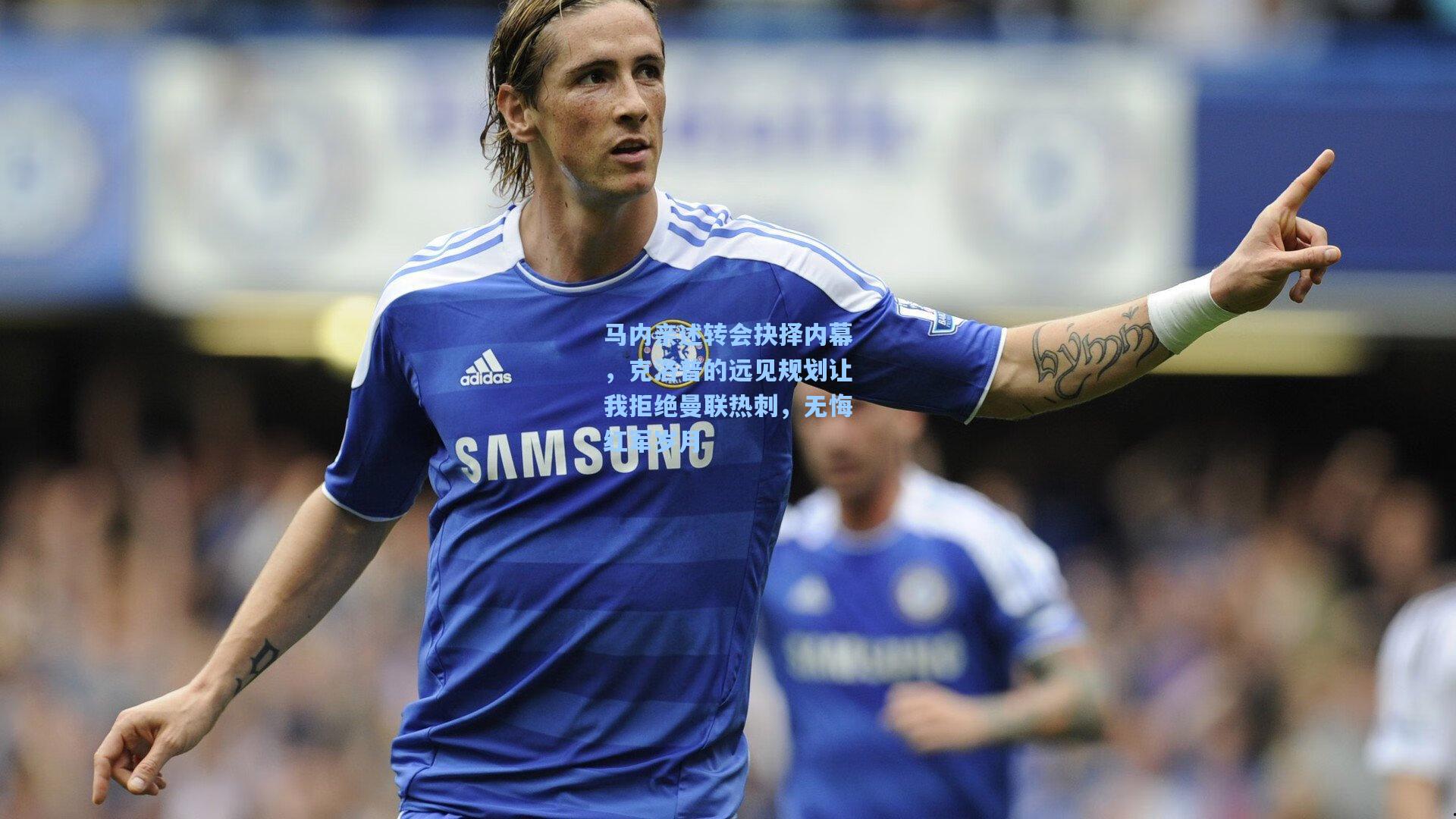 马内亲述转会抉择内幕，克洛普的远见规划让我拒绝曼联热刺，无悔红军岁月